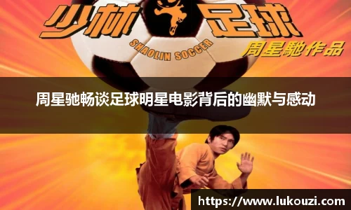 周星驰畅谈足球明星电影背后的幽默与感动